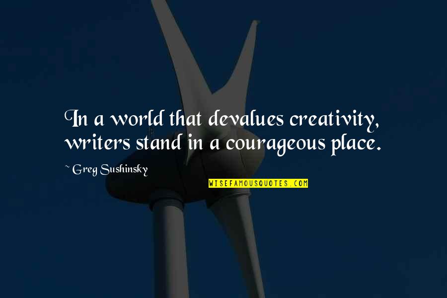 Fitted Exhaust Quotes By Greg Sushinsky: In a world that devalues creativity, writers stand