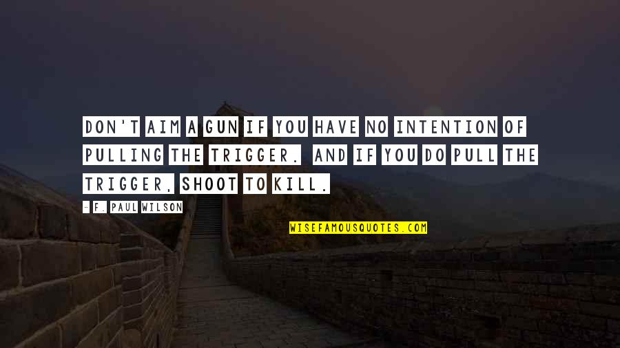 Fitted Face Quotes By F. Paul Wilson: Don't aim a gun if you have no Fitted Face Quotes By F. Paul Wilson: Don't aim a gun if you have no