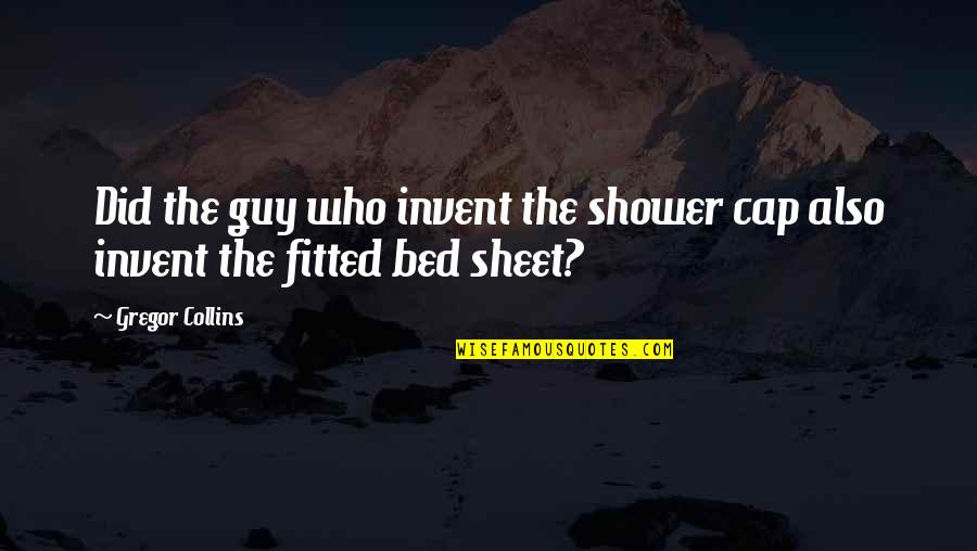 Fitted Quotes By Gregor Collins: Did the guy who invent the shower cap