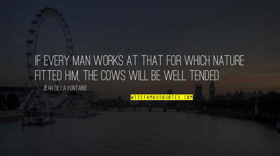 Fitted Quotes By Jean De La Fontaine: If every man works at that for which Fitted Quotes By Jean De La Fontaine: If every man works at that for which