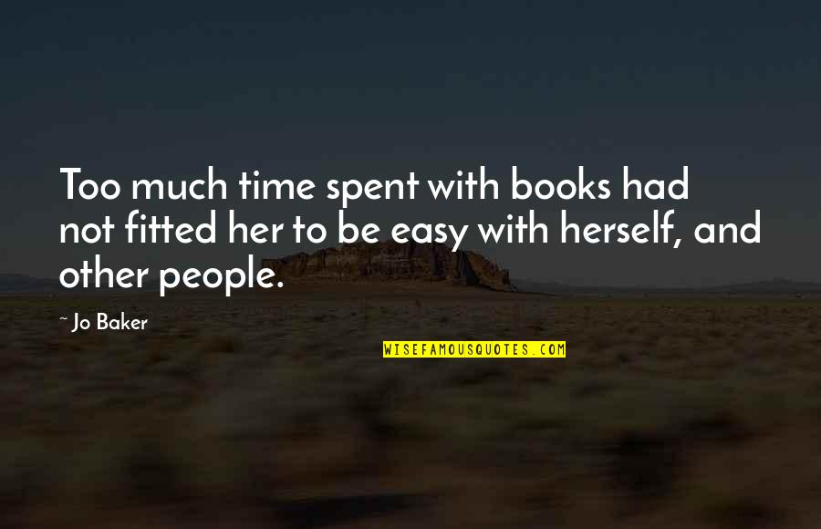 Fitted Quotes By Jo Baker: Too much time spent with books had not Fitted Quotes By Jo Baker: Too much time spent with books had not