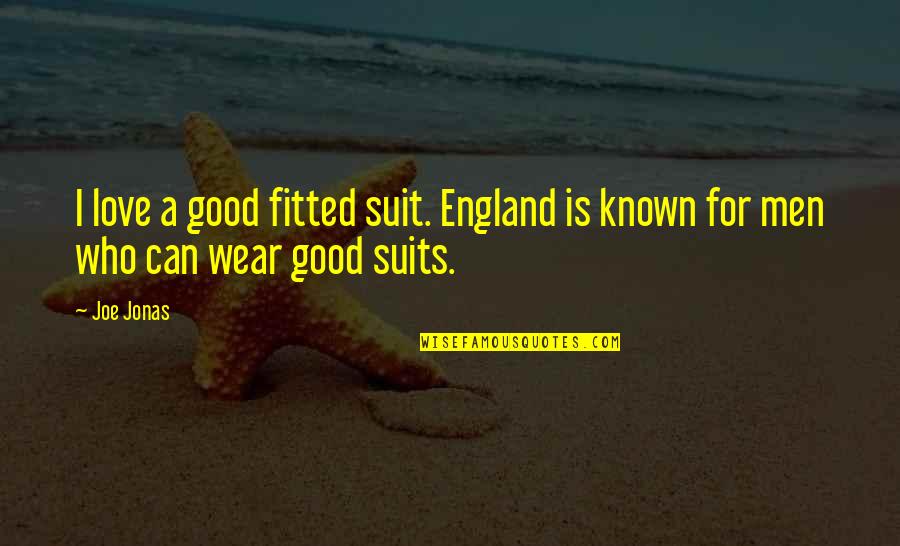Fitted Quotes By Joe Jonas: I love a good fitted suit. England is