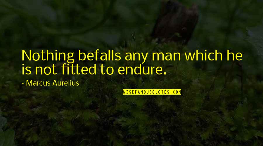 Fitted Quotes By Marcus Aurelius: Nothing befalls any man which he is not Fitted Quotes By Marcus Aurelius: Nothing befalls any man which he is not