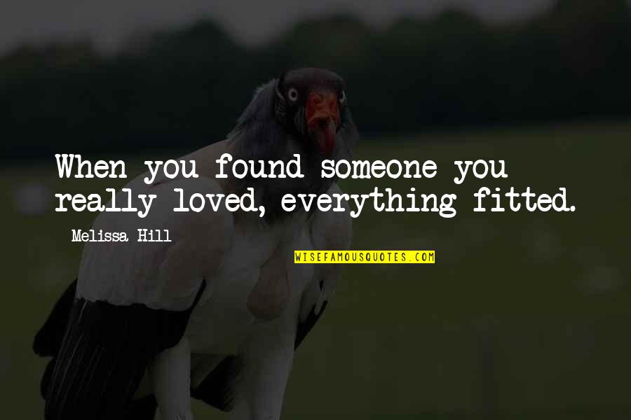 Fitted Quotes By Melissa Hill: When you found someone you really loved, everything Fitted Quotes By Melissa Hill: When you found someone you really loved, everything