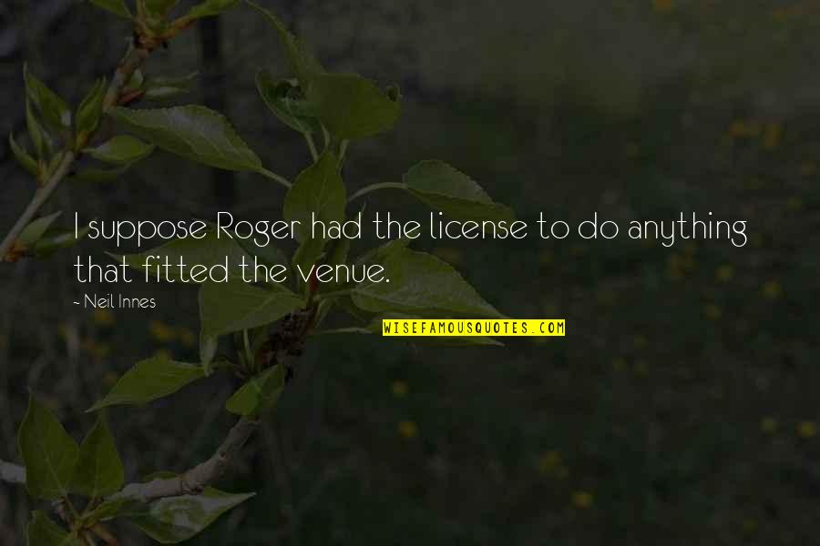 Fitted Quotes By Neil Innes: I suppose Roger had the license to do