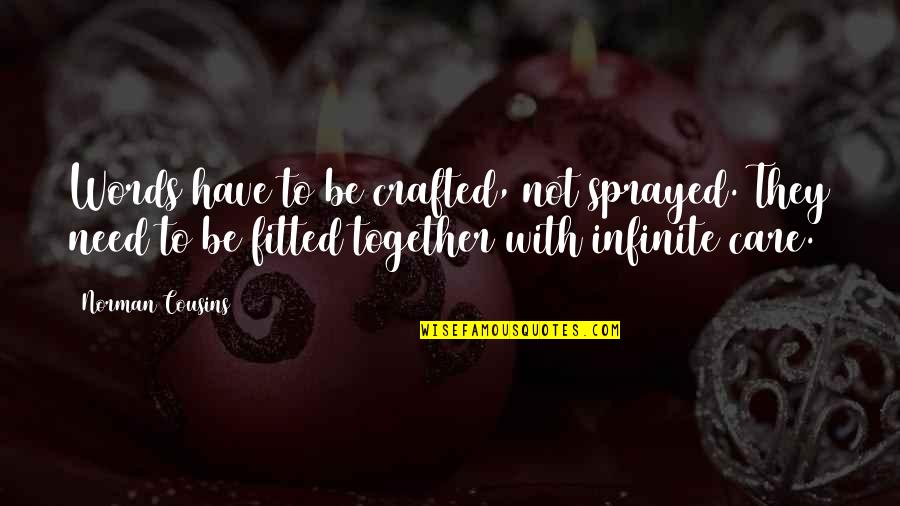 Fitted Quotes By Norman Cousins: Words have to be crafted, not sprayed. They Fitted Quotes By Norman Cousins: Words have to be crafted, not sprayed. They