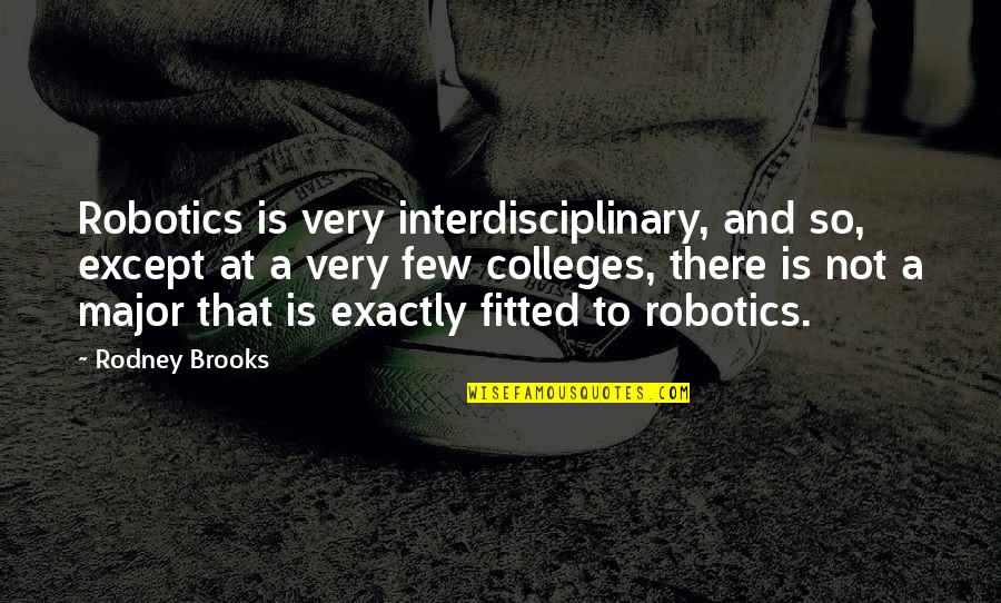 Fitted Quotes By Rodney Brooks: Robotics is very interdisciplinary, and so, except at Fitted Quotes By Rodney Brooks: Robotics is very interdisciplinary, and so, except at
