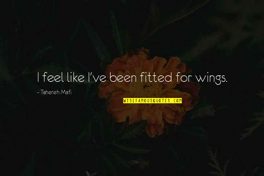 Fitted Quotes By Tahereh Mafi: I feel like I've been fitted for wings. Fitted Quotes By Tahereh Mafi: I feel like I've been fitted for wings.