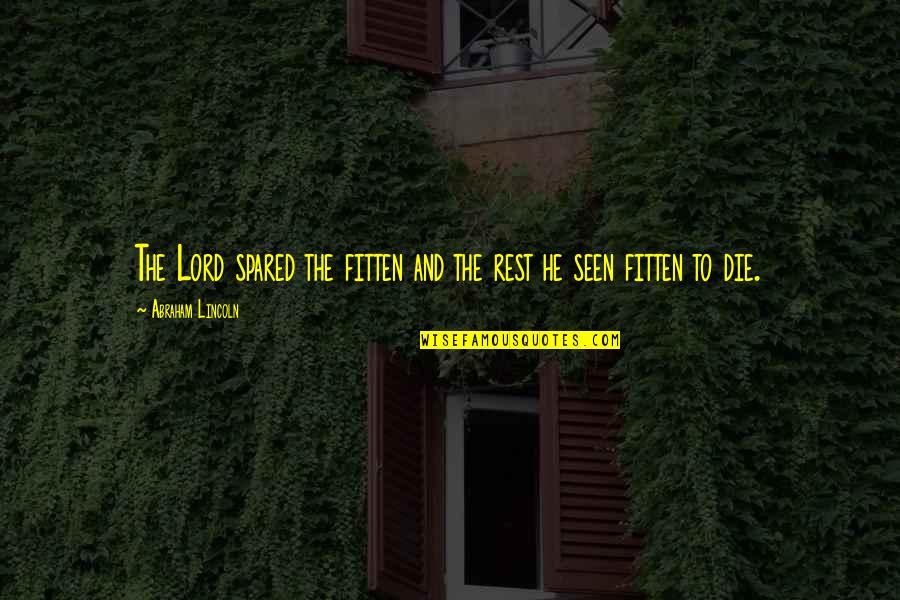 Fitten Quotes By Abraham Lincoln: The Lord spared the fitten and the rest Fitten Quotes By Abraham Lincoln: The Lord spared the fitten and the rest