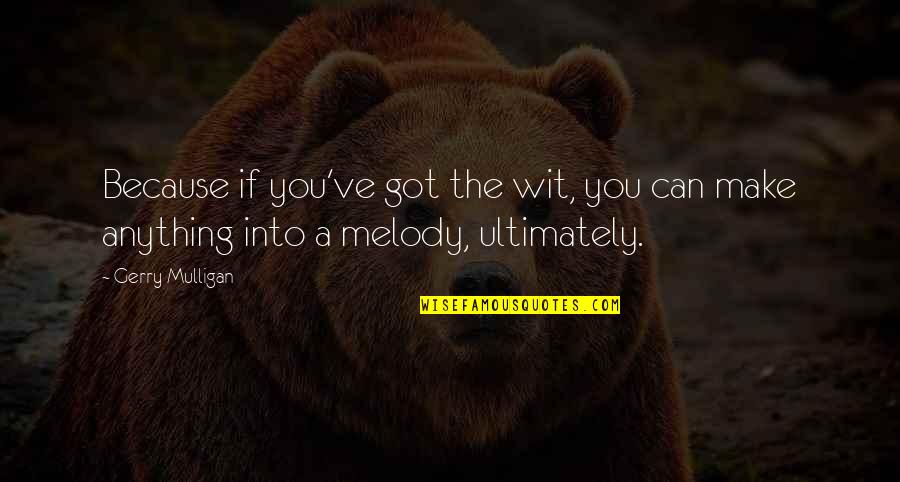 Fitten Quotes By Gerry Mulligan: Because if you've got the wit, you can