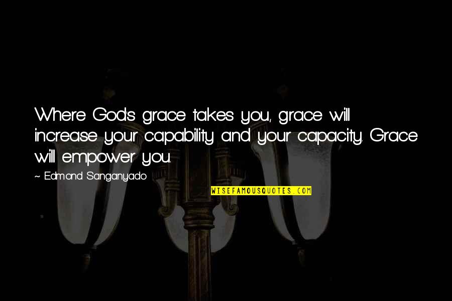 Fitteth Quotes By Edmond Sanganyado: Where God's grace takes you, grace will increase Fitteth Quotes By Edmond Sanganyado: Where God's grace takes you, grace will increase