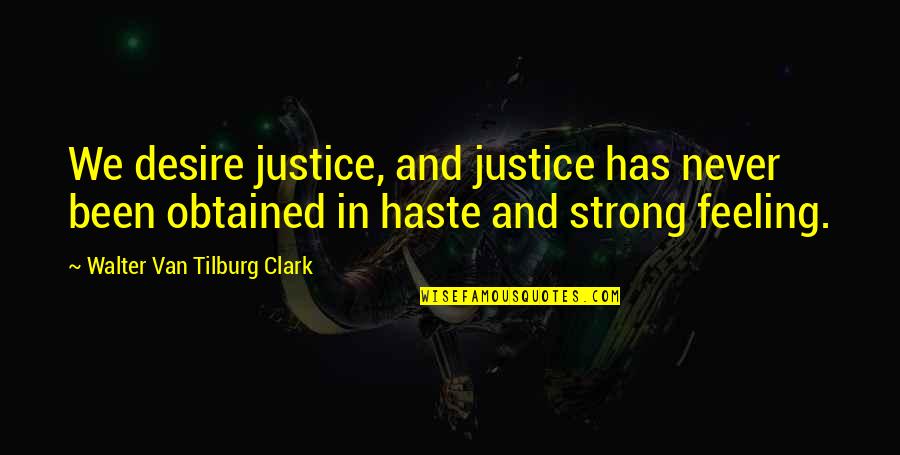 Fittie Quotes By Walter Van Tilburg Clark: We desire justice, and justice has never been