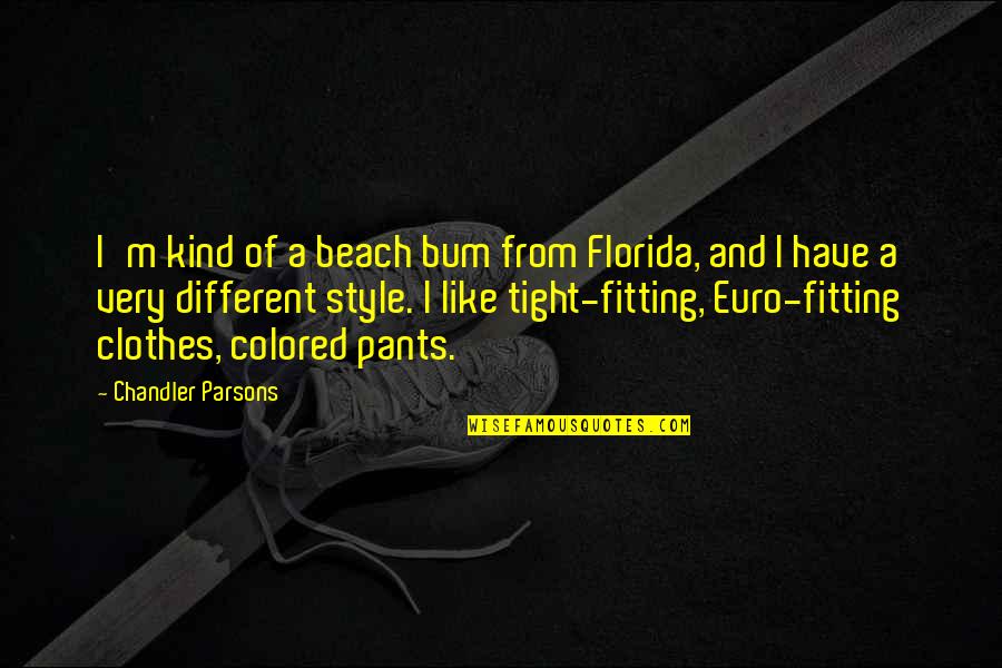 Fitting Clothes Quotes By Chandler Parsons: I'm kind of a beach bum from Florida,