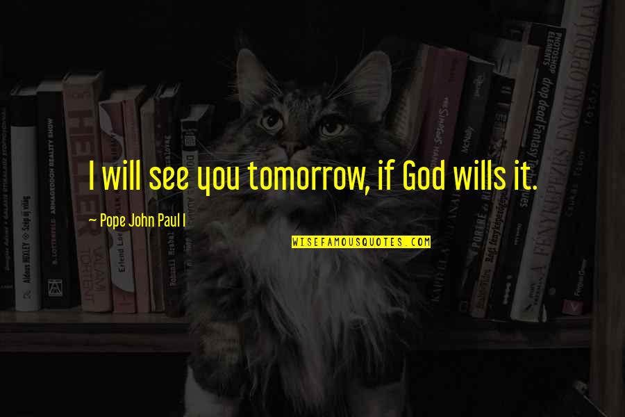 Fitting In At School Quotes By Pope John Paul I: I will see you tomorrow, if God wills