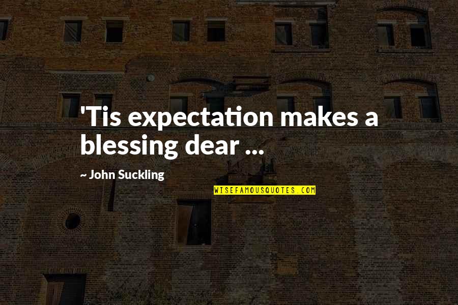 Fitting In High School Quotes By John Suckling: 'Tis expectation makes a blessing dear ...