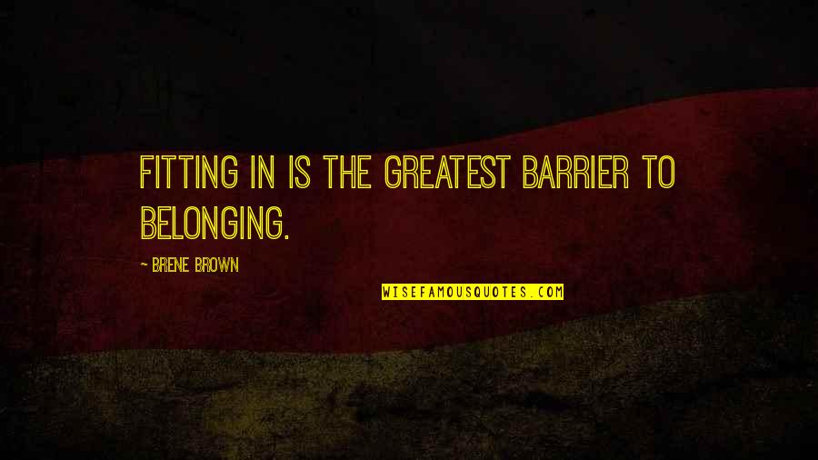 Fitting In Quotes By Brene Brown: Fitting in is the greatest barrier to belonging.