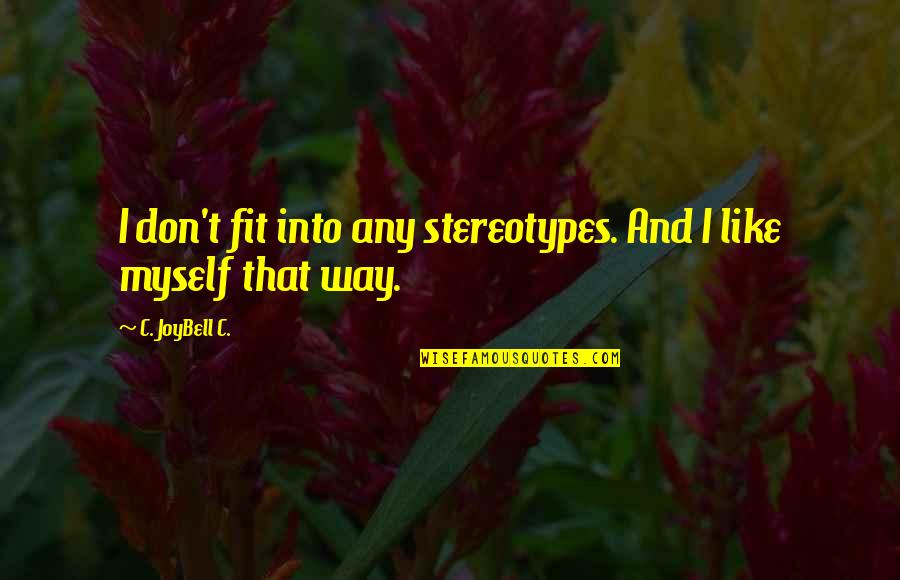 Fitting In Quotes By C. JoyBell C.: I don't fit into any stereotypes. And I