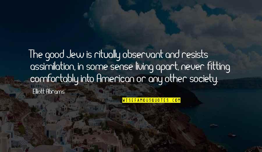 Fitting In Quotes By Elliott Abrams: The good Jew is ritually observant and resists