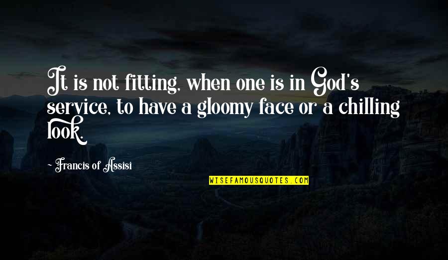 Fitting In Quotes By Francis Of Assisi: It is not fitting, when one is in