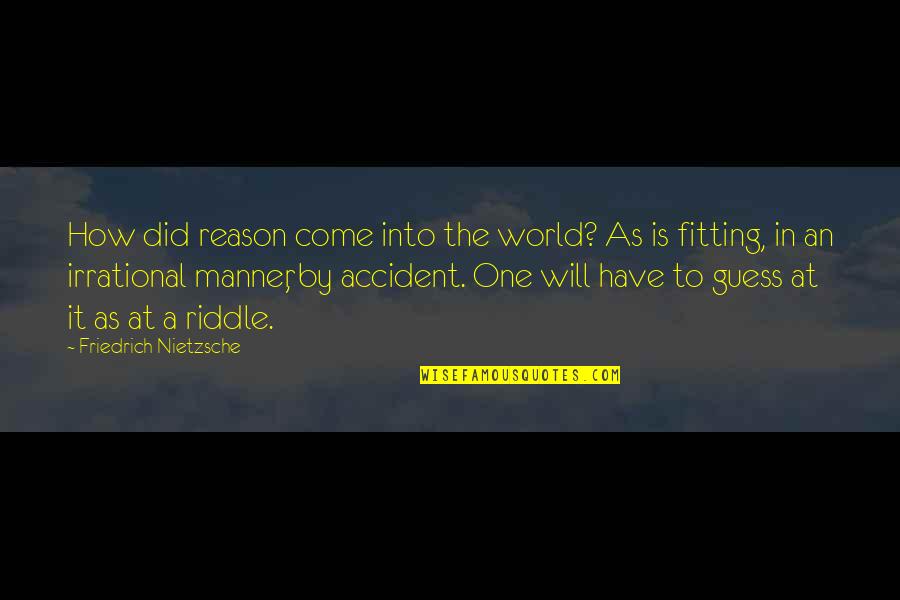 Fitting In Quotes By Friedrich Nietzsche: How did reason come into the world? As