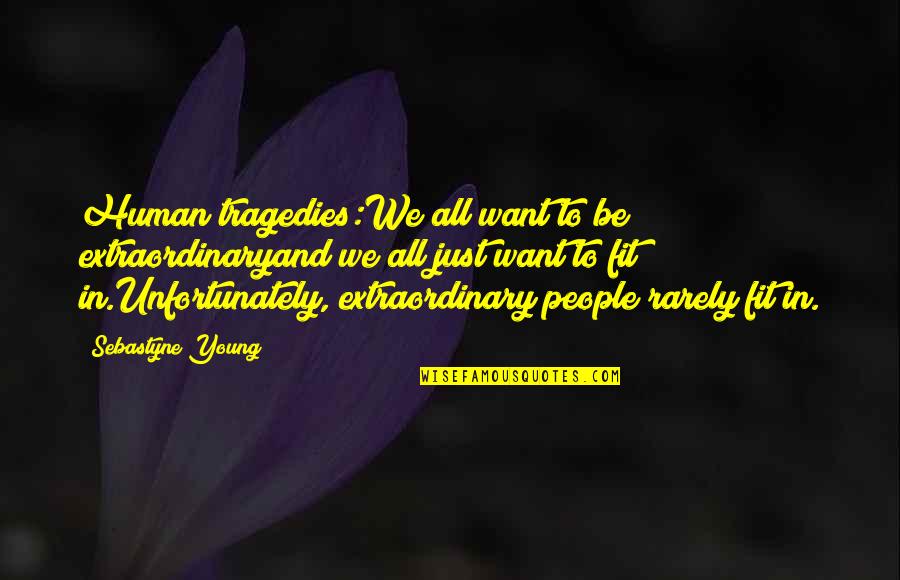 Fitting In Quotes By Sebastyne Young: Human tragedies:We all want to be extraordinaryand we
