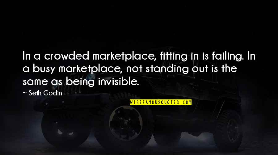 Fitting In Quotes By Seth Godin: In a crowded marketplace, fitting in is failing.