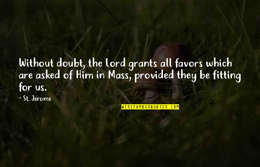 Fitting In Quotes By St. Jerome: Without doubt, the Lord grants all favors which