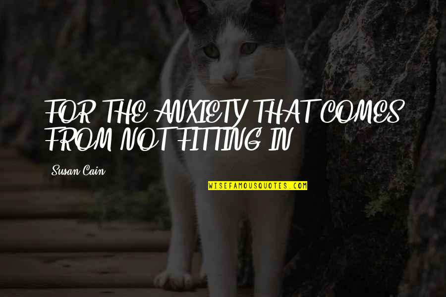 Fitting In Quotes By Susan Cain: FOR THE ANXIETY THAT COMES FROM NOT FITTING