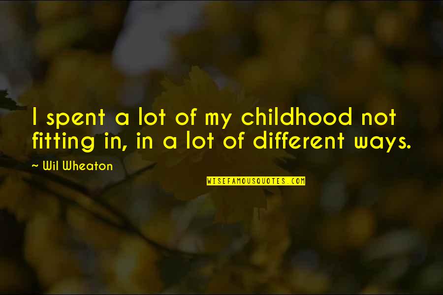 Fitting In Quotes By Wil Wheaton: I spent a lot of my childhood not
