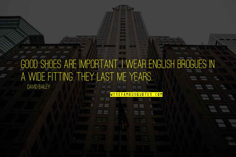 Fitting In Shoes Quotes By David Bailey: Good shoes are important. I wear English brogues