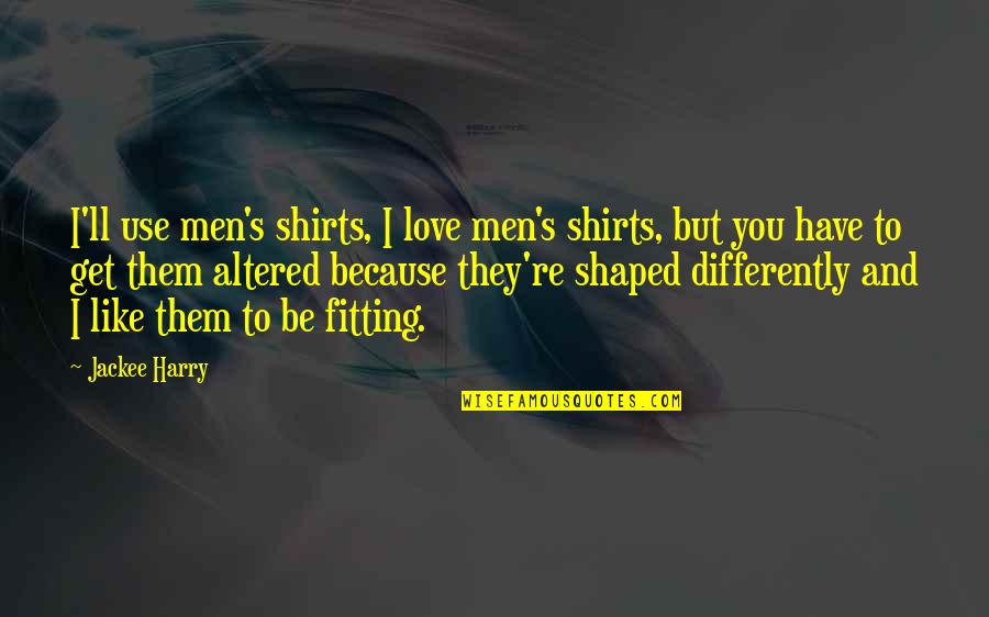 Fitting Quotes By Jackee Harry: I'll use men's shirts, I love men's shirts,
