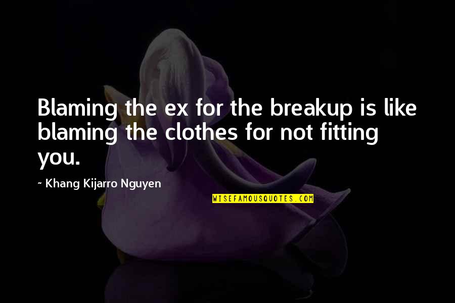 Fitting Quotes By Khang Kijarro Nguyen: Blaming the ex for the breakup is like
