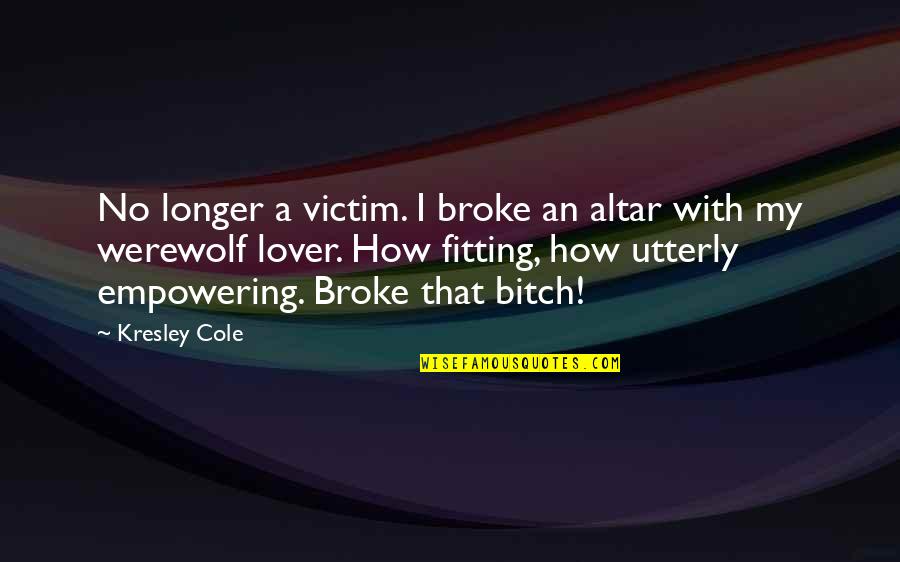 Fitting Quotes By Kresley Cole: No longer a victim. I broke an altar