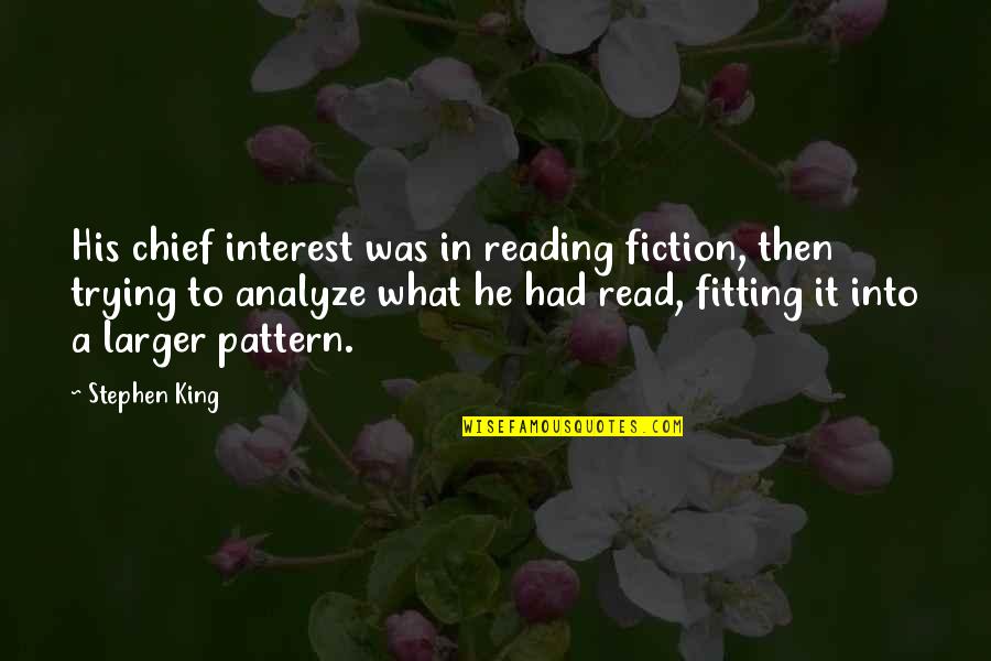 Fitting Quotes By Stephen King: His chief interest was in reading fiction, then