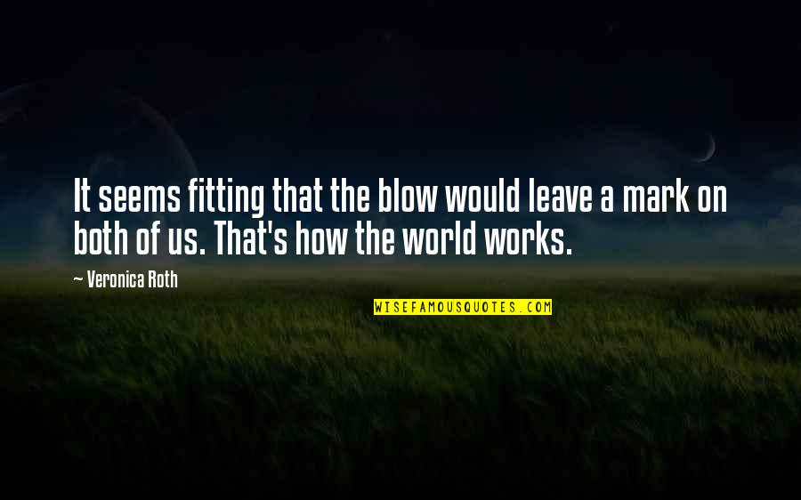 Fitting Quotes By Veronica Roth: It seems fitting that the blow would leave