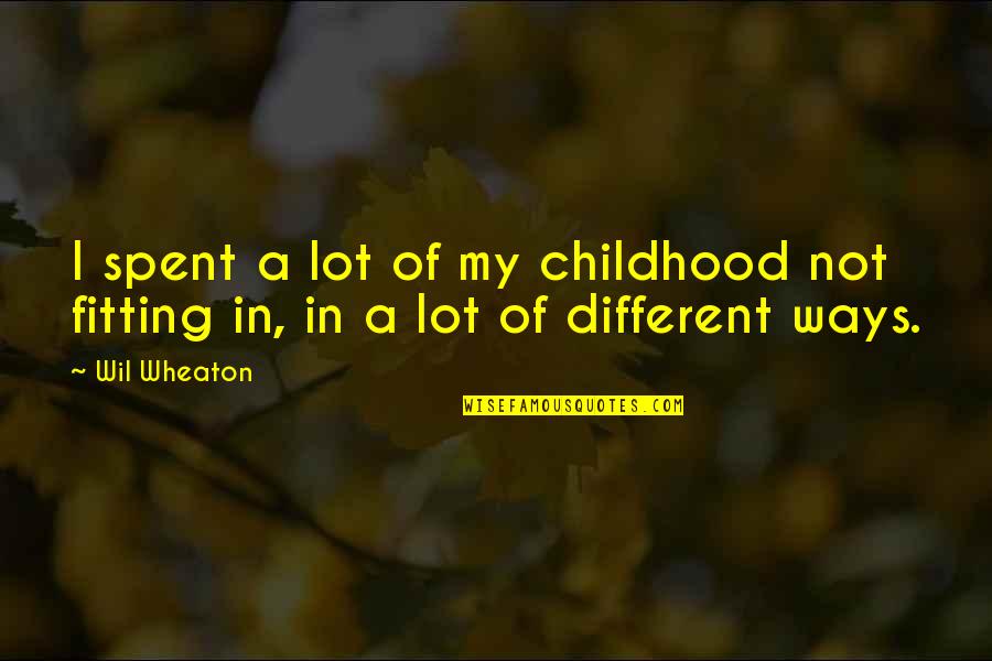 Fitting Quotes By Wil Wheaton: I spent a lot of my childhood not