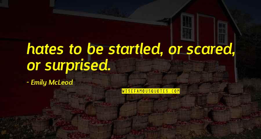 Fittingness Def Quotes By Emily McLeod: hates to be startled, or scared, or surprised.