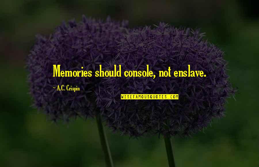 Fittings That Fit Quotes By A.C. Crispin: Memories should console, not enslave. Fittings That Fit Quotes By A.C. Crispin: Memories should console, not enslave.