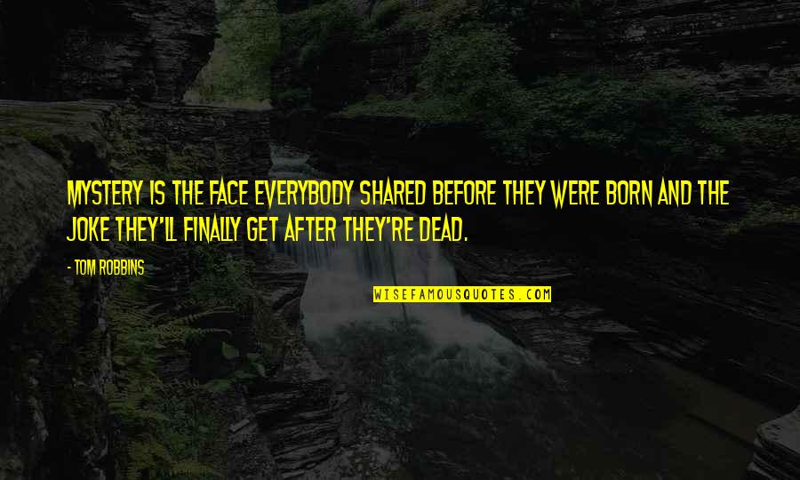 Fittings That Fit Quotes By Tom Robbins: Mystery is the face everybody shared before they Fittings That Fit Quotes By Tom Robbins: Mystery is the face everybody shared before they