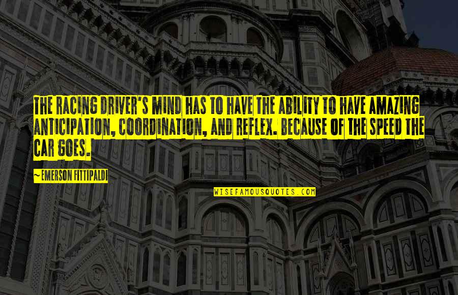 Fittipaldi Emerson Quotes By Emerson Fittipaldi: The racing driver's mind has to have the Fittipaldi Emerson Quotes By Emerson Fittipaldi: The racing driver's mind has to have the