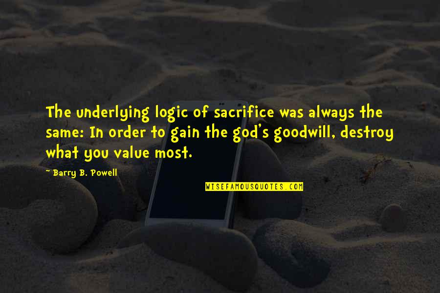 Fittoservegroup Quotes By Barry B. Powell: The underlying logic of sacrifice was always the Fittoservegroup Quotes By Barry B. Powell: The underlying logic of sacrifice was always the
