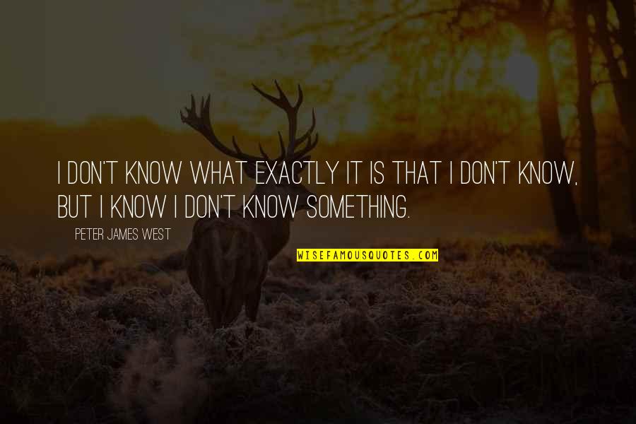 Fitz Chivalry Farseer Quotes By Peter James West: I don't know what exactly it is that Fitz Chivalry Farseer Quotes By Peter James West: I don't know what exactly it is that