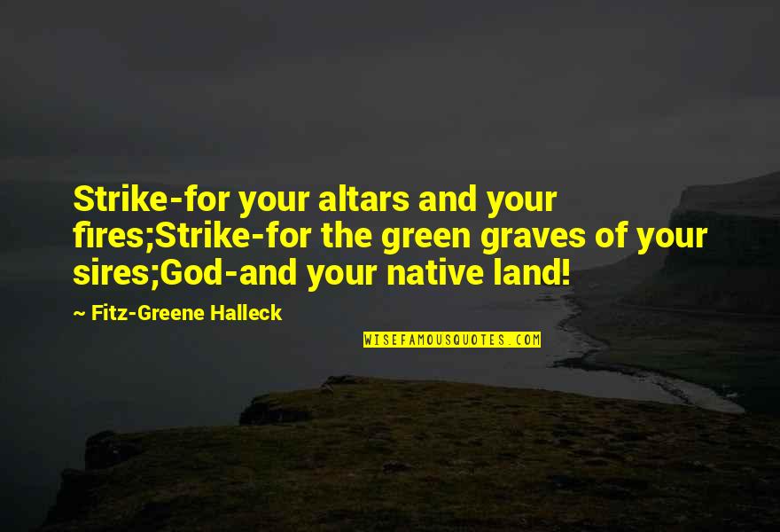 Fitz Greene Halleck Quotes By Fitz-Greene Halleck: Strike-for your altars and your fires;Strike-for the green