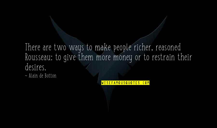 Fitz Hugh Ludlow Quotes By Alain De Botton: There are two ways to make people richer, Fitz Hugh Ludlow Quotes By Alain De Botton: There are two ways to make people richer,