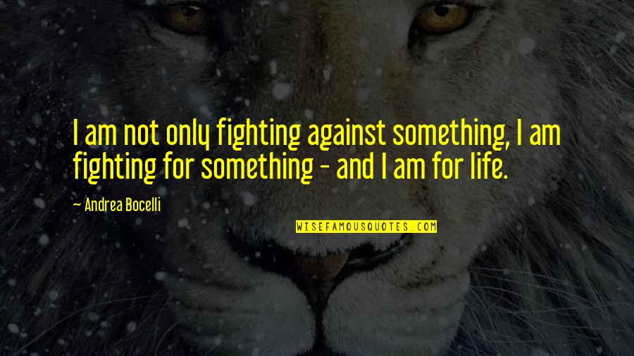 Fitz Hugh Ludlow Quotes By Andrea Bocelli: I am not only fighting against something, I Fitz Hugh Ludlow Quotes By Andrea Bocelli: I am not only fighting against something, I