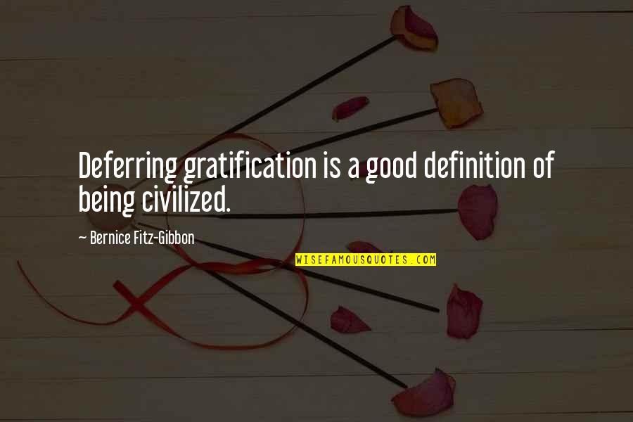 Fitz Quotes By Bernice Fitz-Gibbon: Deferring gratification is a good definition of being Fitz Quotes By Bernice Fitz-Gibbon: Deferring gratification is a good definition of being