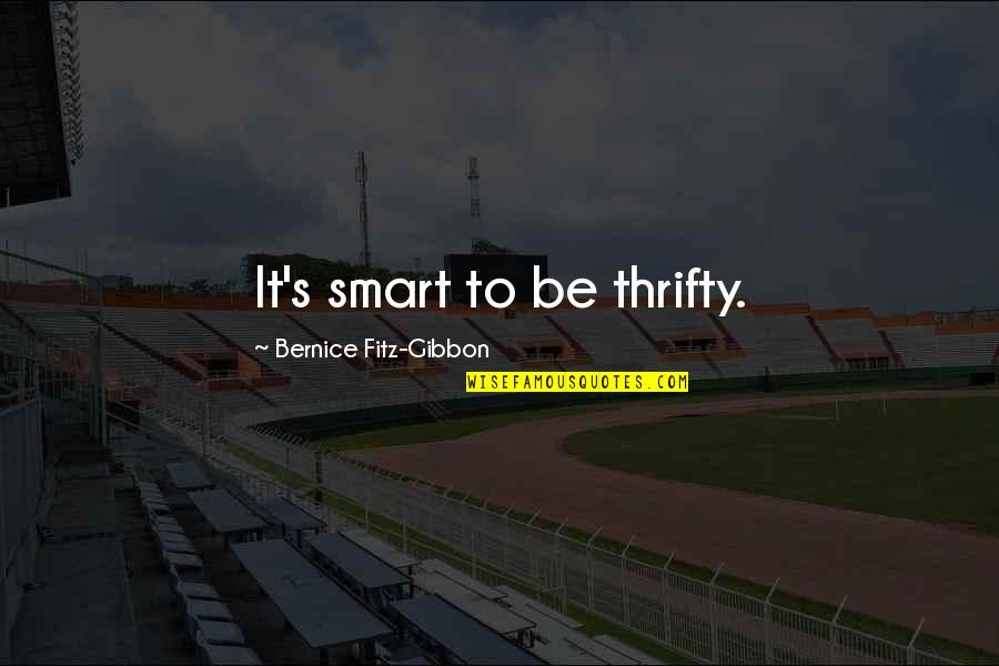 Fitz Quotes By Bernice Fitz-Gibbon: It's smart to be thrifty. Fitz Quotes By Bernice Fitz-Gibbon: It's smart to be thrifty.