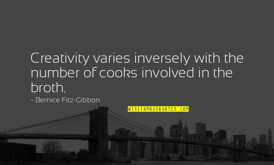Fitz Quotes By Bernice Fitz-Gibbon: Creativity varies inversely with the number of cooks Fitz Quotes By Bernice Fitz-Gibbon: Creativity varies inversely with the number of cooks