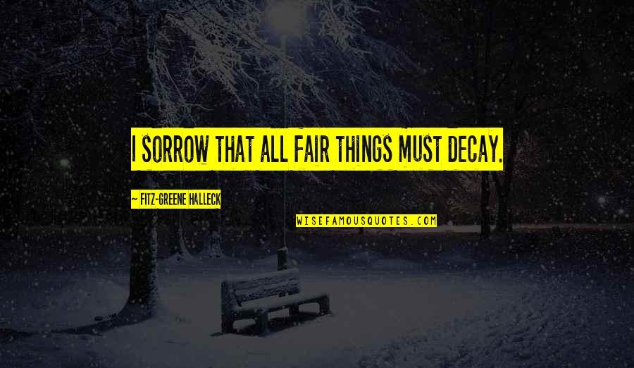 Fitz Quotes By Fitz-Greene Halleck: I sorrow that all fair things must decay. Fitz Quotes By Fitz-Greene Halleck: I sorrow that all fair things must decay.
