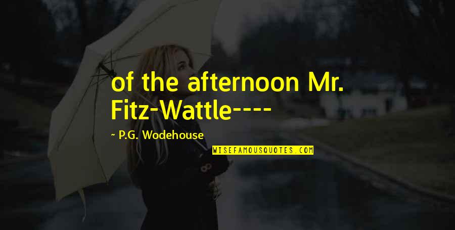 Fitz Quotes By P.G. Wodehouse: of the afternoon Mr. Fitz-Wattle---- Fitz Quotes By P.G. Wodehouse: of the afternoon Mr. Fitz-Wattle----